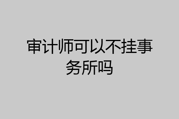 审计师可以不挂事务所吗