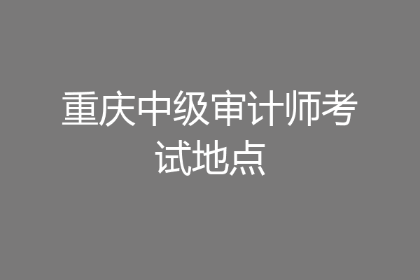 重庆中级审计师考试地点