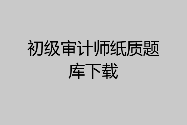 初级审计师纸质题库下载