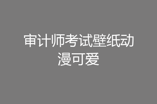 审计师考试壁纸动漫可爱
