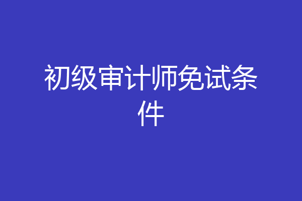 初级审计师免试条件