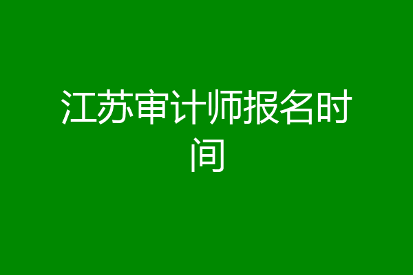 江苏审计师报名时间