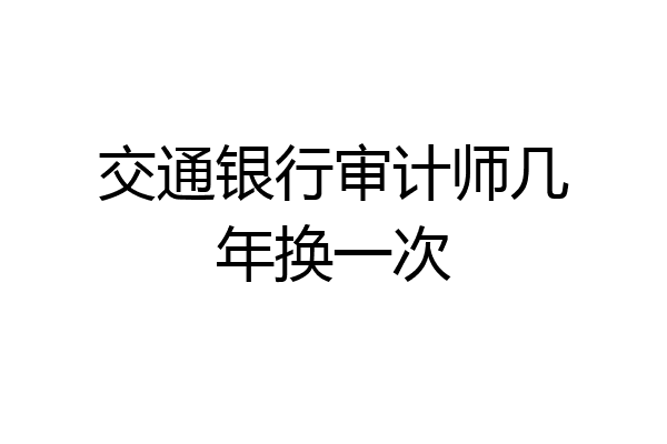 交通银行审计师几年换一次