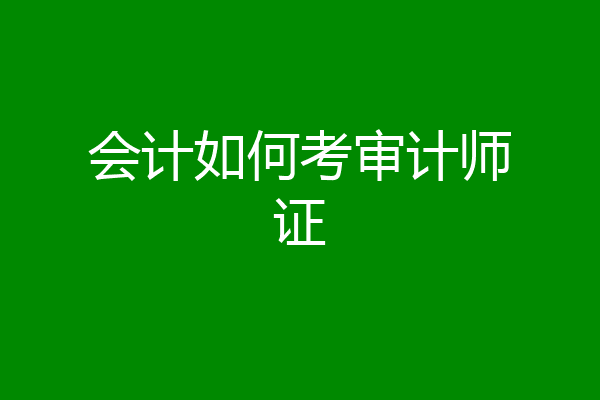 会计如何考审计师证