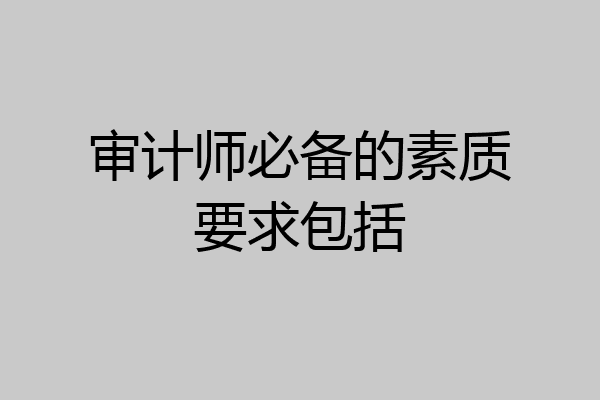 审计师必备的素质要求包括