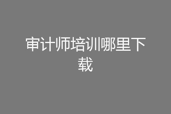 审计师培训哪里下载