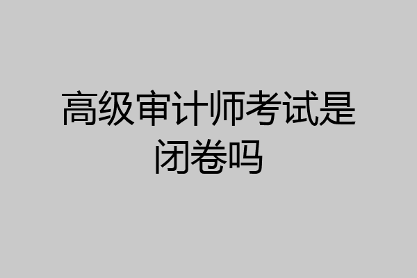 高级审计师考试是闭卷吗