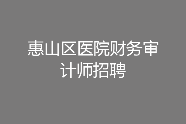 惠山区医院财务审计师招聘