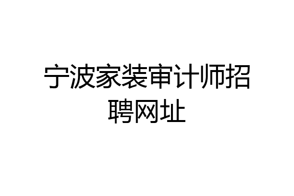 宁波家装审计师招聘网址