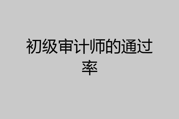 初级审计师的通过率