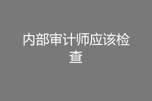 内部审计师应该检查