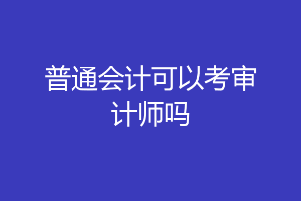 普通会计可以考审计师吗