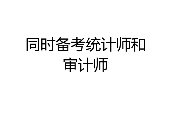 同时备考统计师和审计师