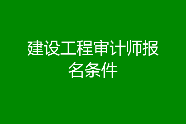 建设工程审计师报名条件