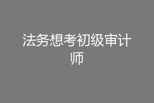 法务想考初级审计师