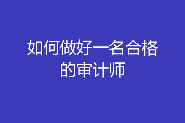 如何做好一名合格的审计师