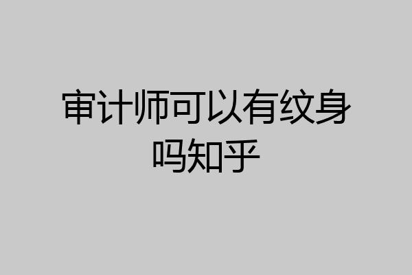 审计师可以有纹身吗知乎
