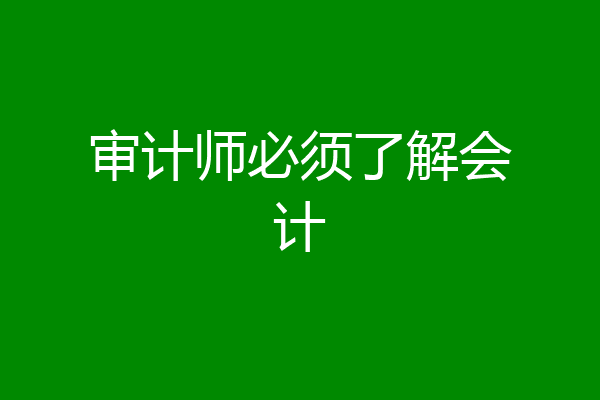 审计师必须了解会计