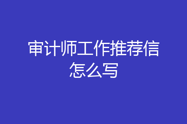 审计师工作推荐信怎么写