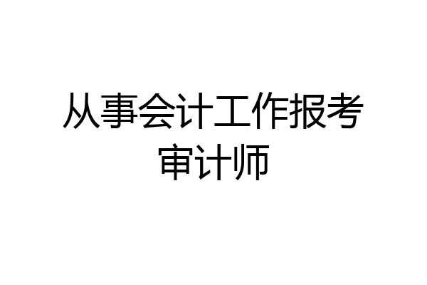 从事会计工作报考审计师