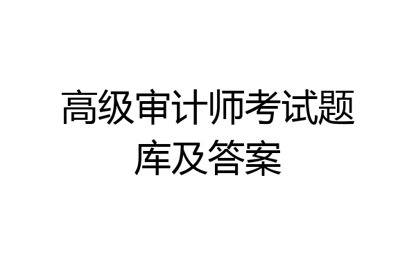 高级审计师考试题库及答案