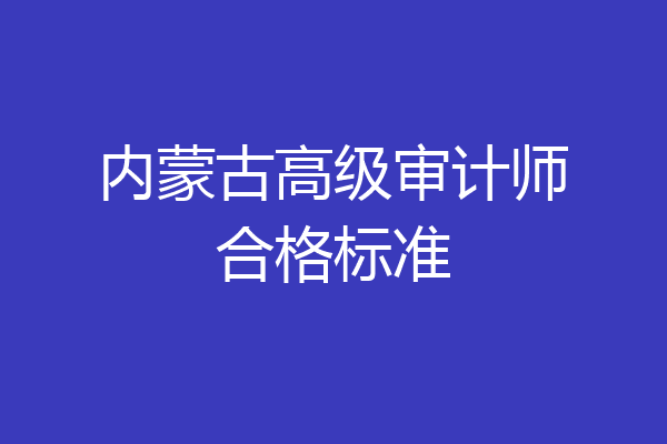 内蒙古高级审计师合格标准