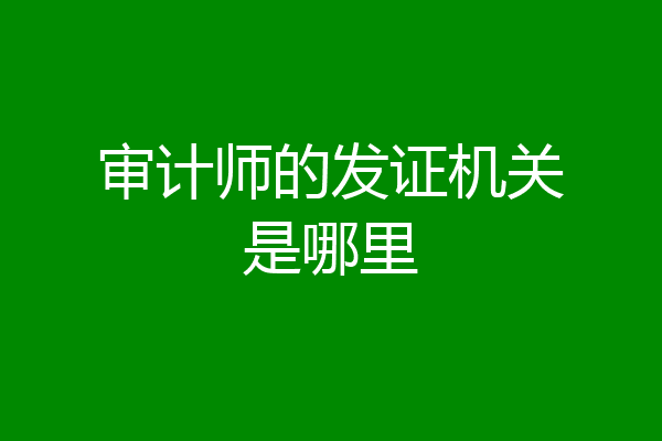 审计师的发证机关是哪里