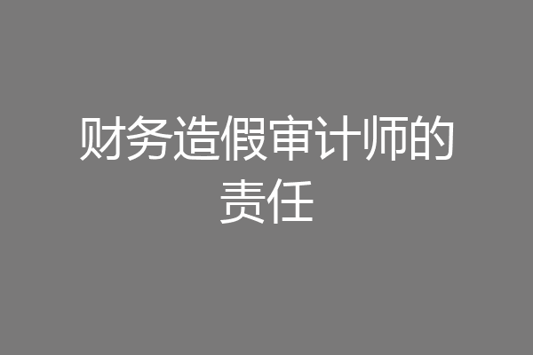 财务造假审计师的责任