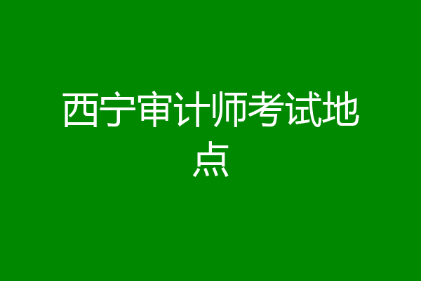 西宁审计师考试地点