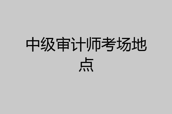 中级审计师考场地点
