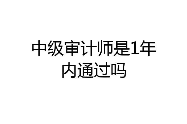中级审计师是1年内通过吗