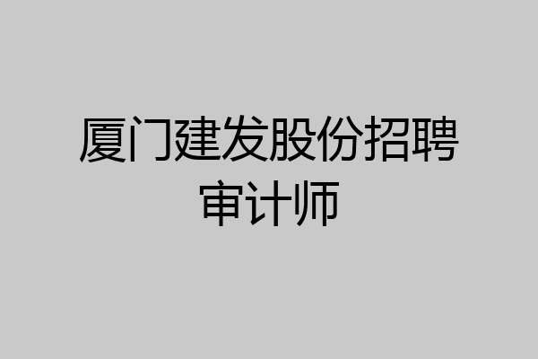 厦门建发股份招聘审计师