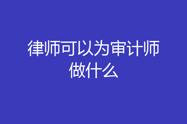 律师可以为审计师做什么