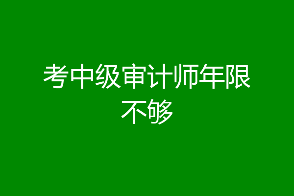考中级审计师年限不够