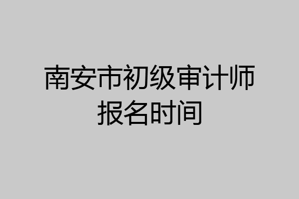 南安市初级审计师报名时间