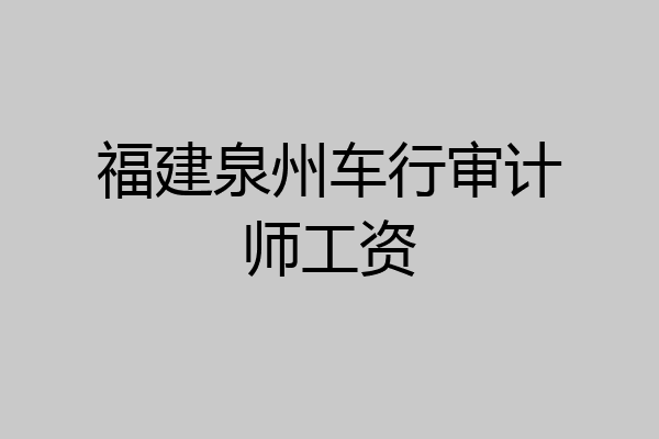 福建泉州车行审计师工资