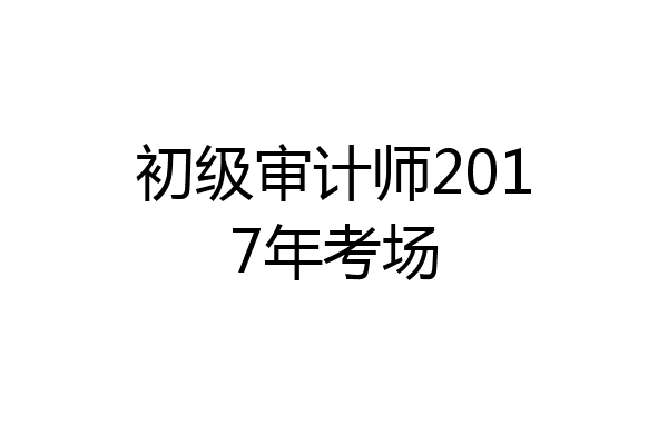 初级审计师2017年考场