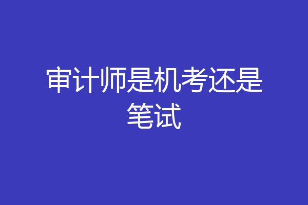 审计师是机考还是笔试