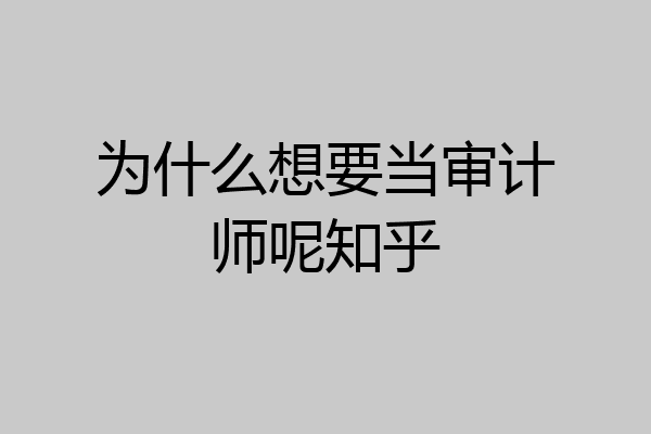 为什么想要当审计师呢知乎