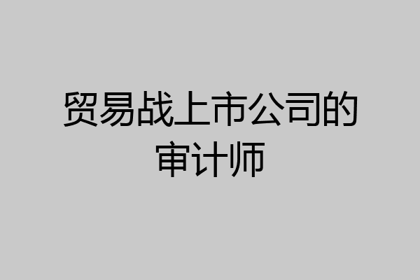 贸易战上市公司的审计师