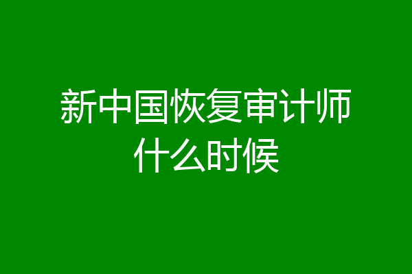新中国恢复审计师什么时候