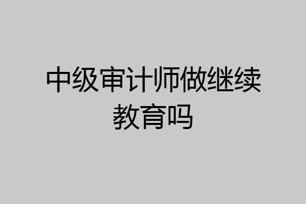 中级审计师做继续教育吗
