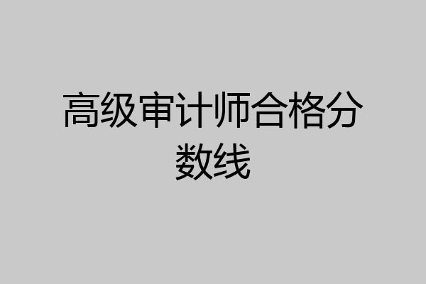 高级审计师合格分数线