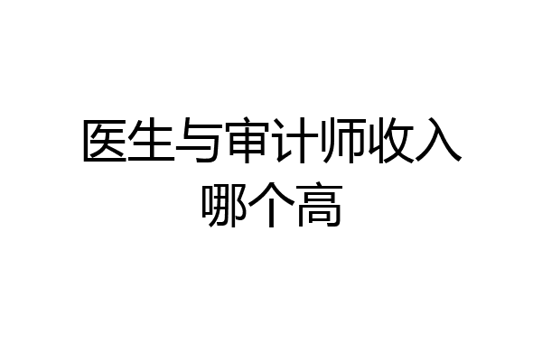 医生与审计师收入哪个高