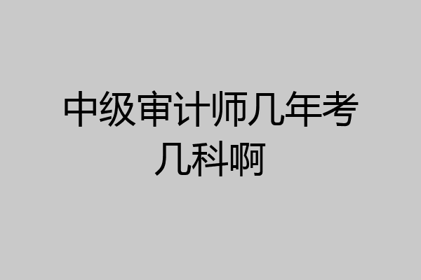 中级审计师几年考几科啊