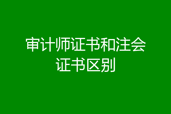 审计师证书和注会证书区别