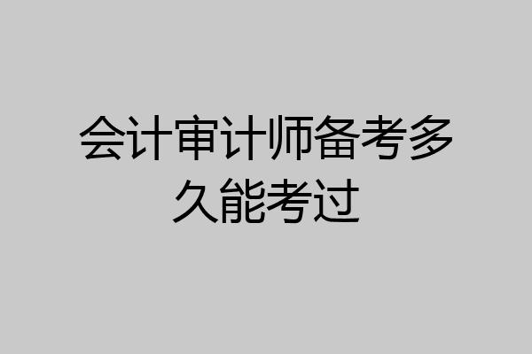 会计审计师备考多久能考过
