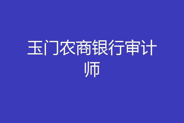 玉门农商银行审计师