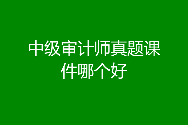 中级审计师真题课件哪个好