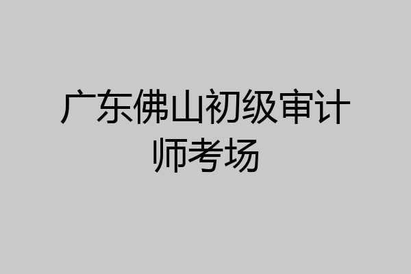 广东佛山初级审计师考场